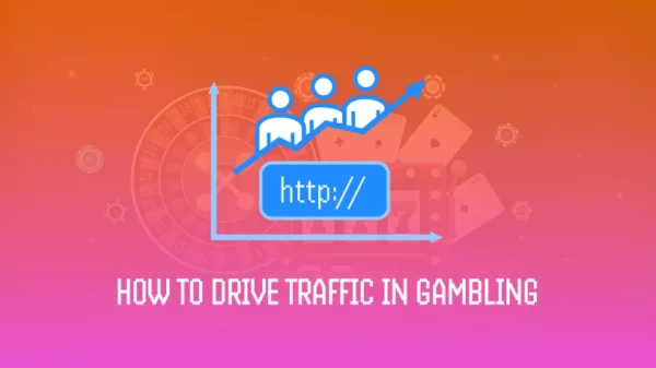 How to Drive Traffic to Your Gambling Website: Top Strategies to Deploy