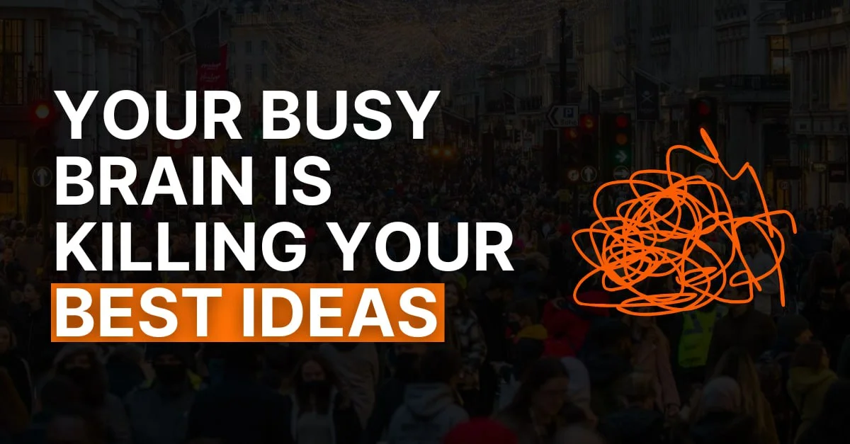 #68 Your Busy Brain Is Killing Your Best Ideas