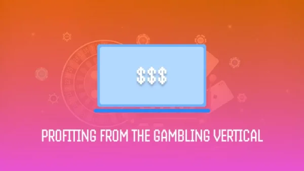 How to Profit from the Gambling Vertical: A Guide for Affiliate Marketers