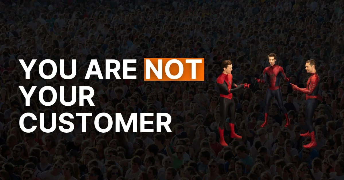 #70 You Are Not Your Customer