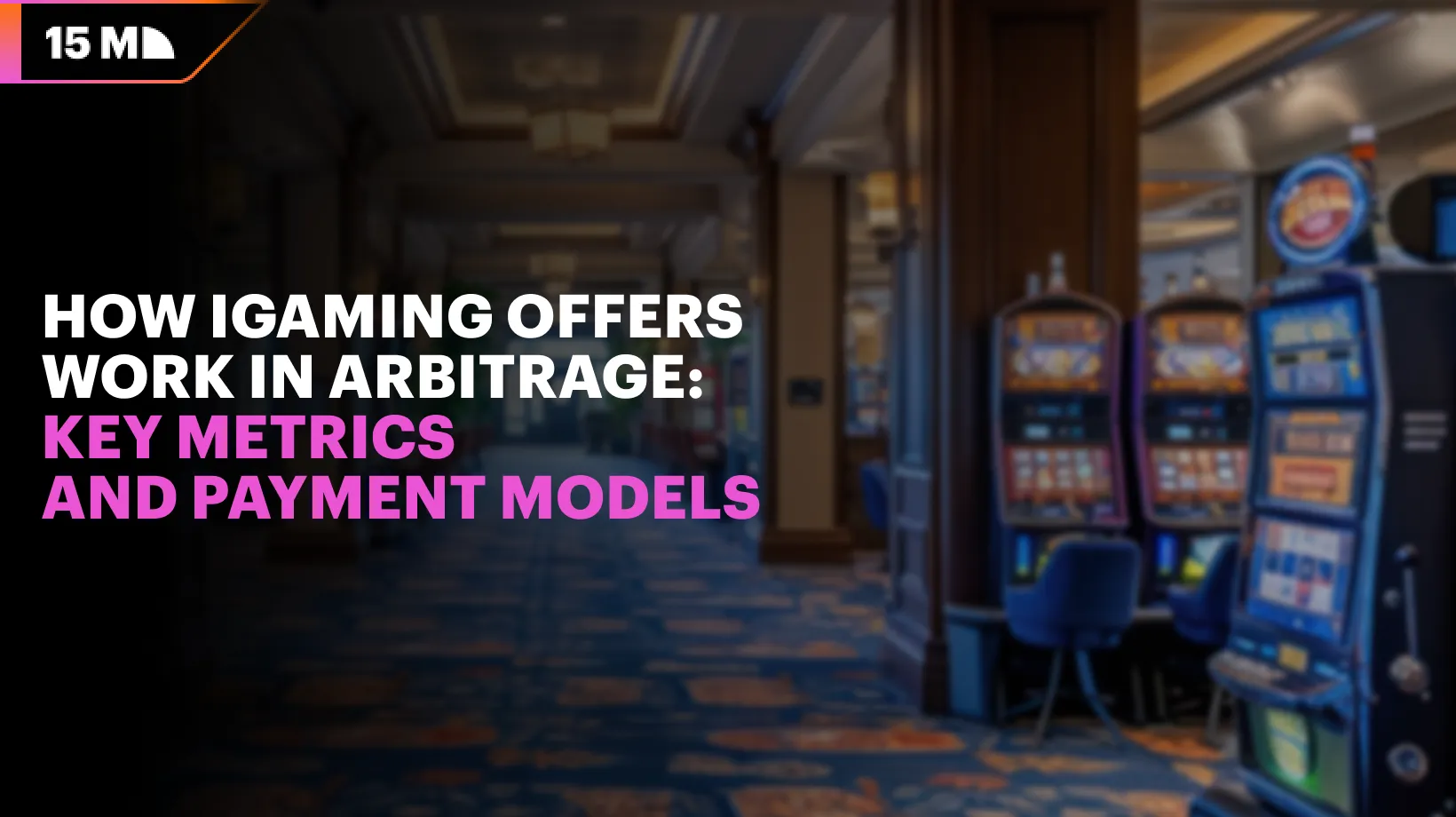 How iGaming Offers Work in Arbitrage: Key Metrics and Payment Models