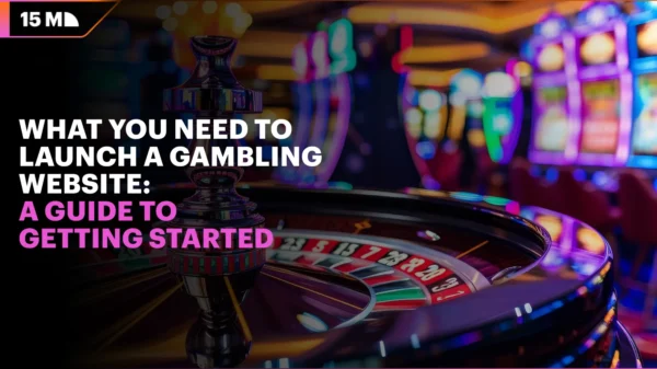 What You Need to Launch a Gambling Website: A Guide to Getting Started