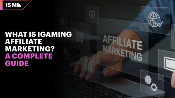 What is iGaming Affiliate Marketing? A Complete Guide